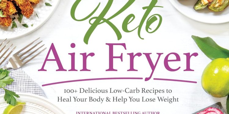 Freidora de aire cetogénica: más de 100 deliciosas recetas bajas en carbohidratos para curar tu cuerpo