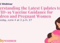 Comprender las últimas actualizaciones para la guía de vacunas Covid-19 para el seminario web para niños y mujeres embarazadas