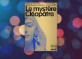 Cleopatra: poder, mito y misterio reinventado en París