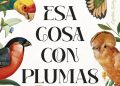 'Esa Cosa Con Plumas', Descubre El Fascinante Mundo de Las Aves