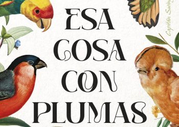 'Esa Cosa Con Plumas', Descubre El Fascinante Mundo de Las Aves