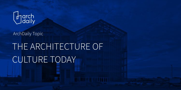 La arquitectura de la cultura hoy: el enfoque editorial de octubre de Archdaily