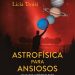 «Astrofísica para Ansiosos», De Licia Troisi